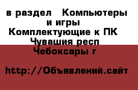  в раздел : Компьютеры и игры » Комплектующие к ПК . Чувашия респ.,Чебоксары г.